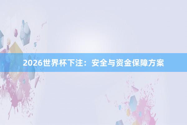 2026世界杯下注：安全与资金保障方案