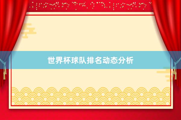 世界杯球队排名动态分析