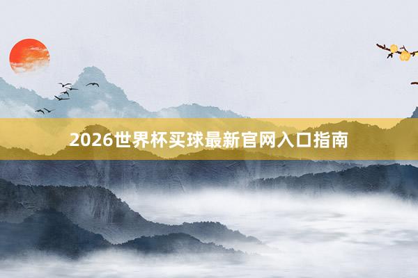 2026世界杯买球最新官网入口指南
